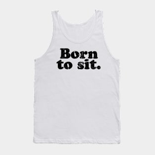 Born to sit.   [Faded Black Ink] Tank Top